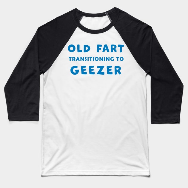 Old Fart transitioning to Geezer, funny graphic t-shirt, for senior old men with a sense of humor about aging Baseball T-Shirt by Cat In Orbit ®